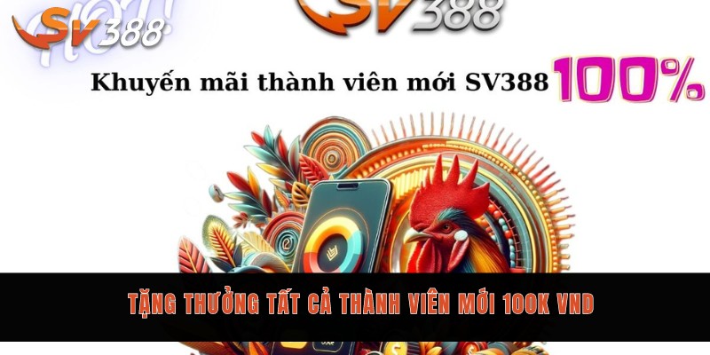 Tặng thưởng tất cả thành viên mới 100K VND